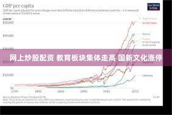 网上炒股配资 教育板块集体走高 国新文化涨停