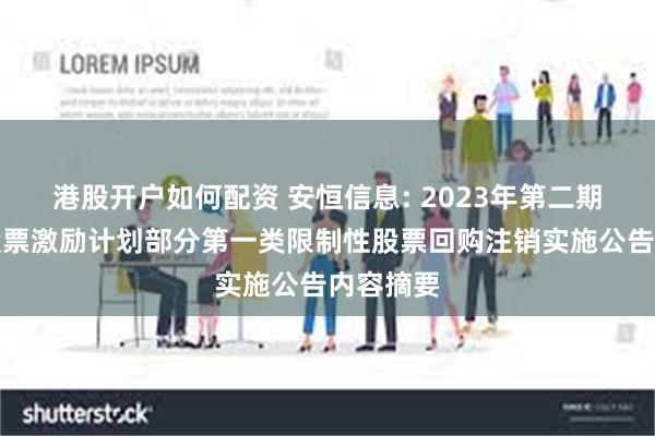 港股开户如何配资 安恒信息: 2023年第二期限制性股票激励计划部分第一类限制性股票回购注销实施公告内容摘要