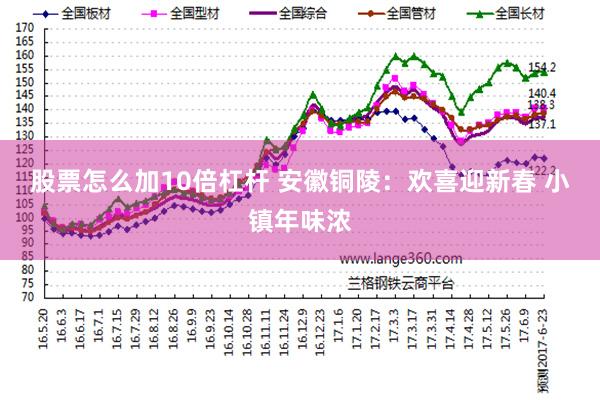 股票怎么加10倍杠杆 安徽铜陵：欢喜迎新春 小镇年味浓